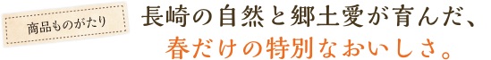 長崎の自然と郷土愛が育んだ、春だけの特別なおいしさ。