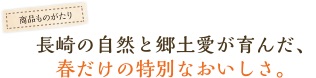 長崎の自然と郷土愛が育んだ、春だけの特別なおいしさ。