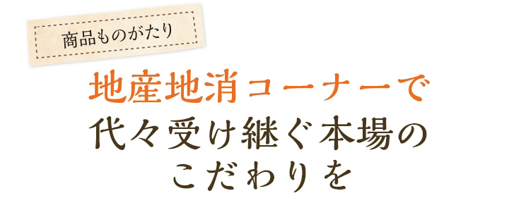 地産地消コーナーで代々受け継ぐ本場のこだわりを