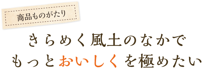 きらめく風土のなかでもっとおいしくを極めたい