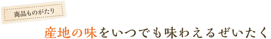 産地の味をいつでも味わえるぜいたく