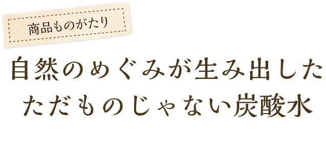 自然のめぐみが生み出したただものじゃない炭酸水