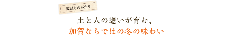 土と人の想いが育む、加賀ならではの冬の味わい