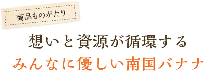 想いと資源が循環するみんなに優しい南国バナナ