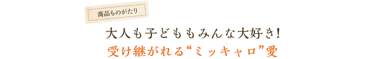 大人も子どももみんな大好き！受け継がれる“ミッキャロ”愛