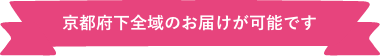 京都府下全域のお届けが可能です