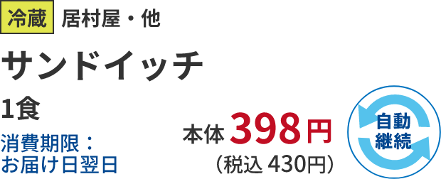 冷蔵居村屋・他サンドイッチ 1食消費期限:お届け日翌日 本体 398円 (税込 430円)自動継続