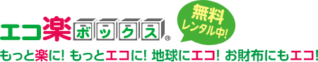 エコ楽ボックス。もっと楽に！もっとエコに！地球にエコ！お財布にもエコ！