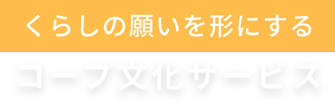 くらしの願いを形にする コープ文化サービス