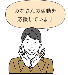 みなさんの活動を応援しています