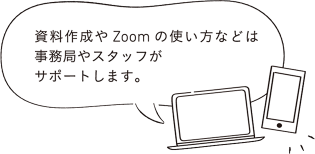 資料作成や Zoomの使い方などは事務局やスタッフがサポ一トします。